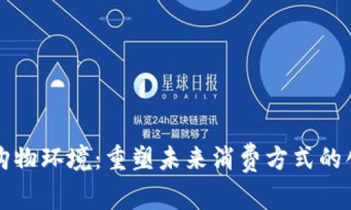 区块链购物环境：重塑未来消费方式的创新空间