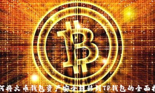 
如何将火币钱包资产安全转移到TP钱包的全面指南