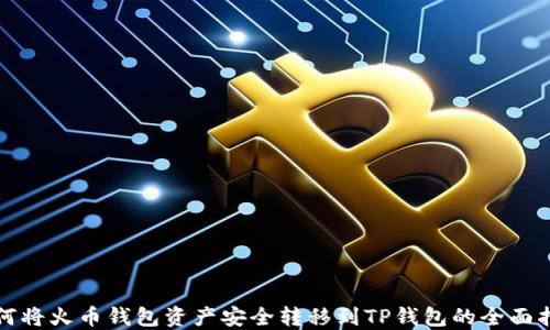 
如何将火币钱包资产安全转移到TP钱包的全面指南
