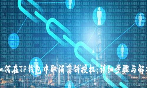 如何在TP钱包中取消薄饼授权：详细步骤与解析