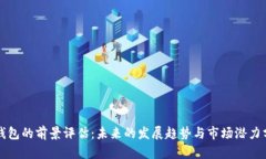 TP钱包的前景评估：未来的发展趋势与市场潜力分