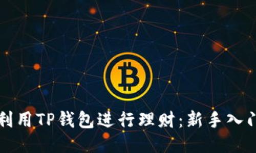 如何利用TP钱包进行理财：新手入门指南