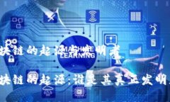 区块链的起源与发明者区块链的起源：谁是其真