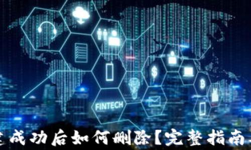 
TP钱包地址创建成功后如何删除？完整指南及常见问题解答