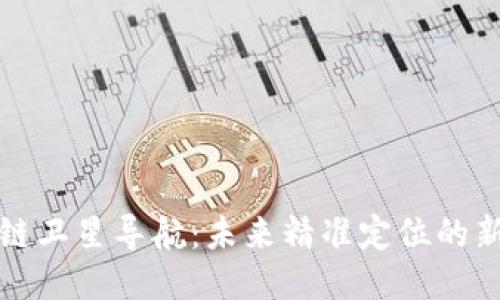 区块链卫星导航：未来精准定位的新趋势