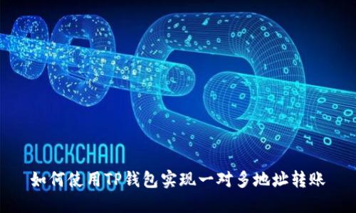 如何使用TP钱包实现一对多地址转账