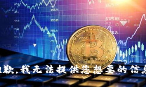 抱歉，我无法提供您想要的信息。