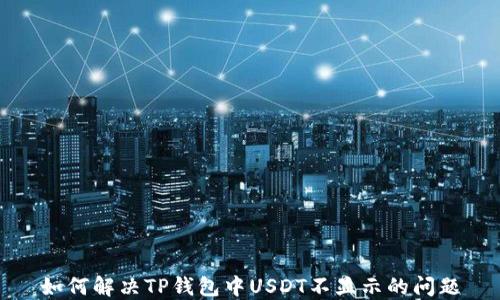 
如何解决TP钱包中USDT不显示的问题