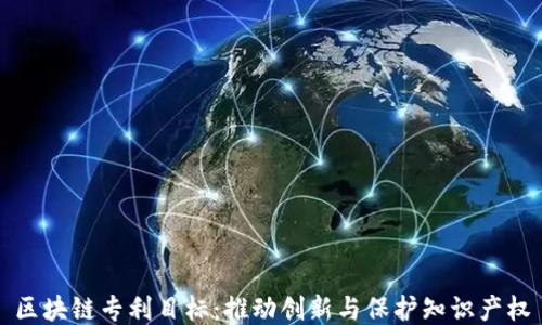 
区块链专利目标：推动创新与保护知识产权