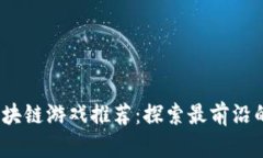 2023年最新区块链游戏推荐：探索最前沿的数字娱