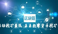 区块链移动挖矿系统：未来数字货币挖矿的新趋