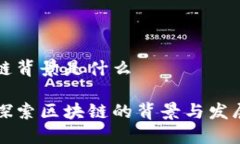区块链背景是什么深入探索区块链的背景与发展